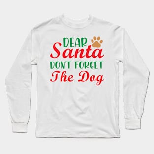 Dear Santa don't forget the dog. A Christmas dog gift idea. Long Sleeve T-Shirt